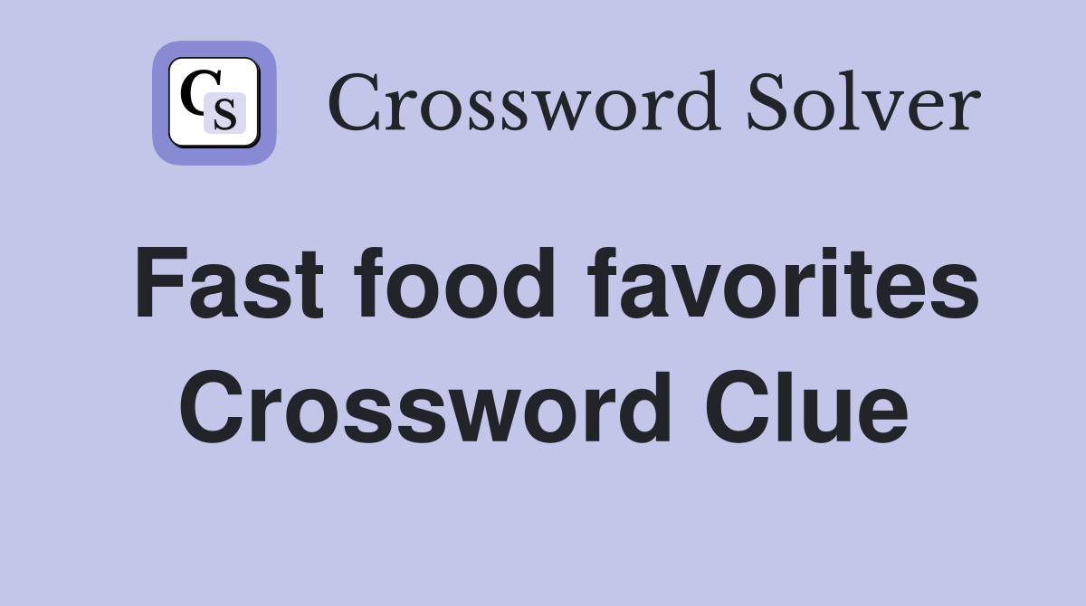 Fast food favorites Crossword Clue