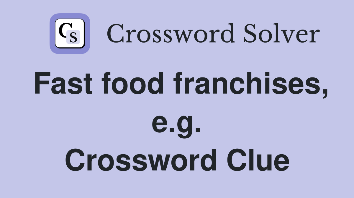 Fast food franchises, e.g. Crossword Clue
