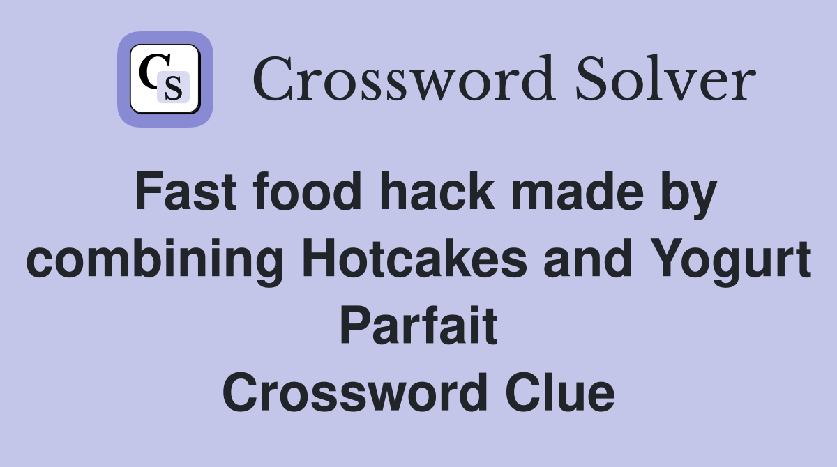 Fast food hack made by combining Hotcakes and Yogurt Parfait Crossword Clue