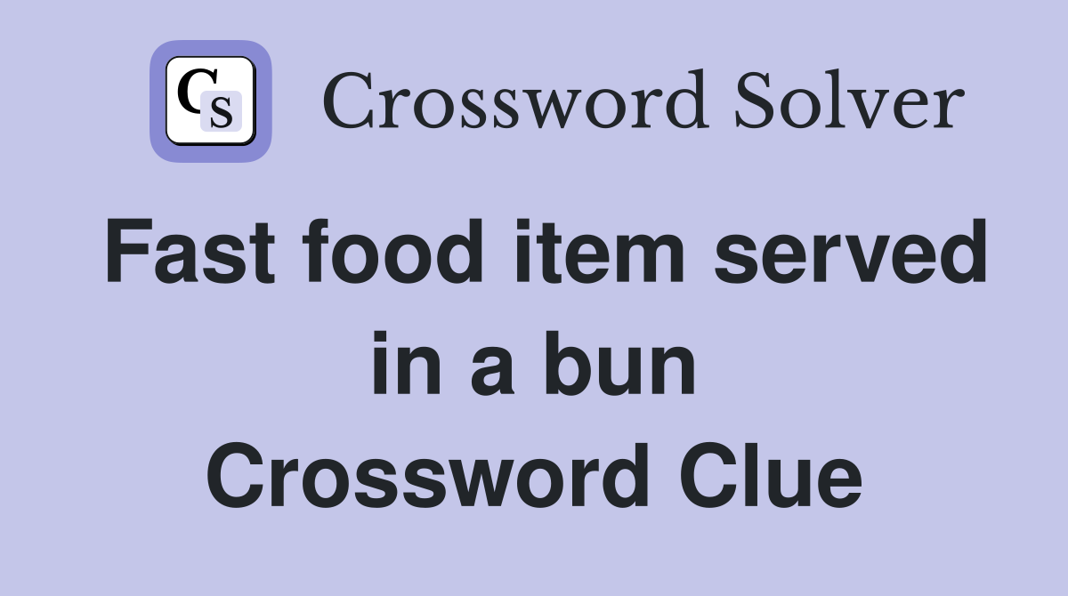 Fast food item served in a bun Crossword Clue