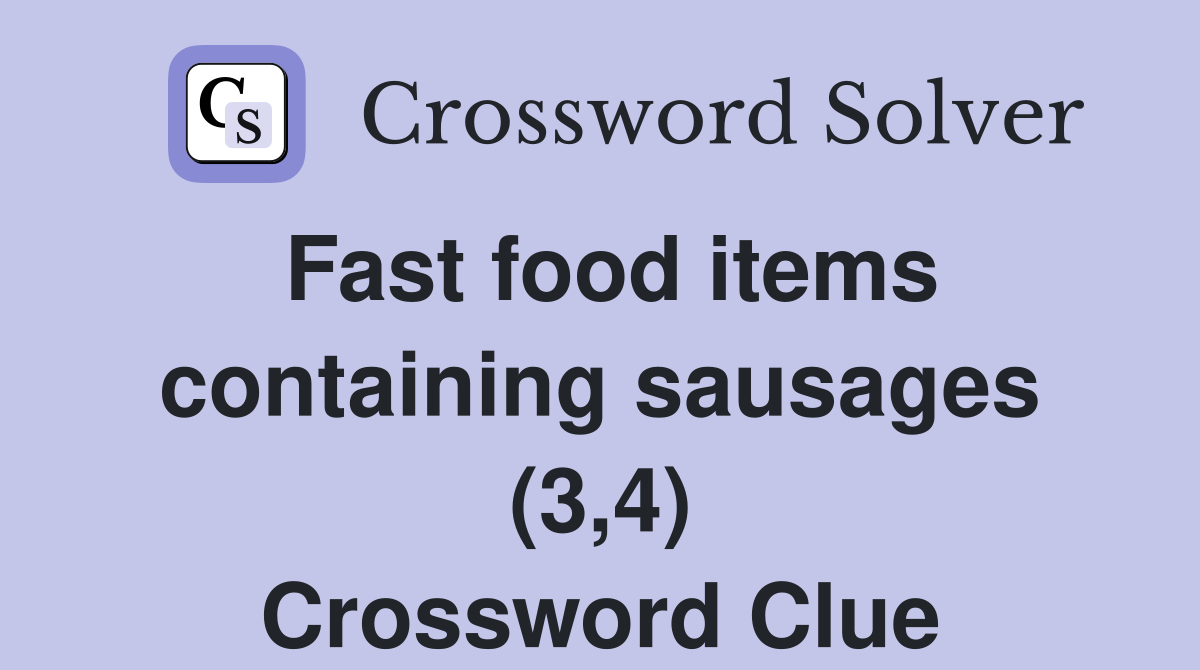 Fast food items containing sausages (3,4) Crossword Clue