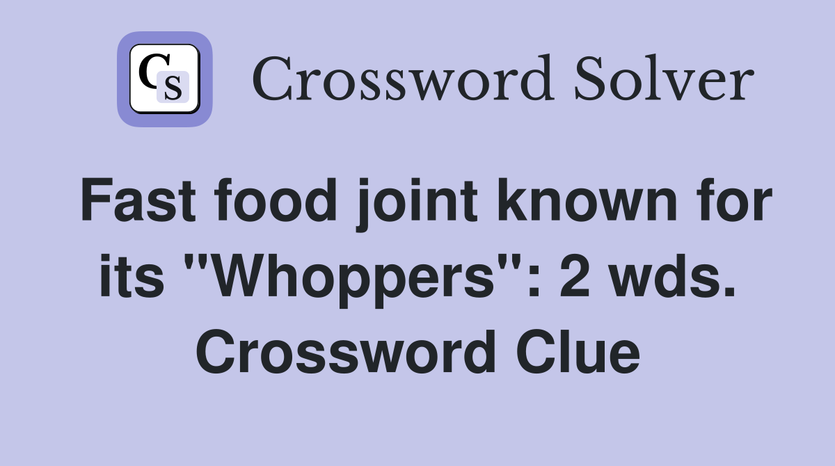 Fast food joint known for its "Whoppers": 2 wds. Crossword Clue