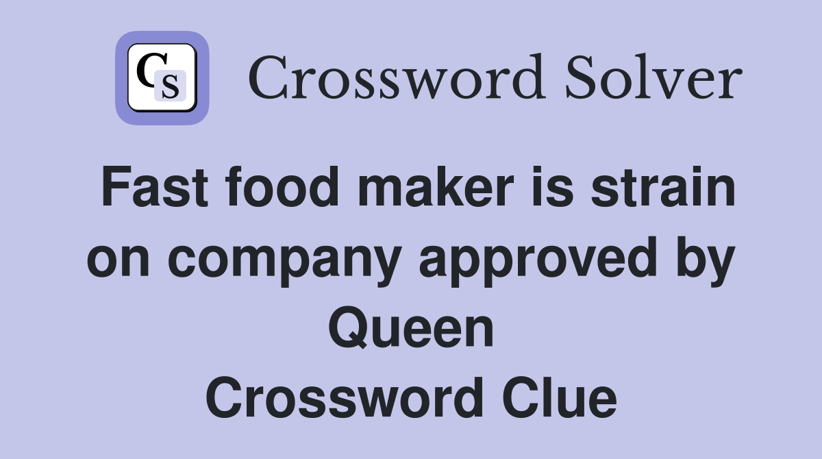 Fast food maker is strain on company approved by Queen Crossword Clue
