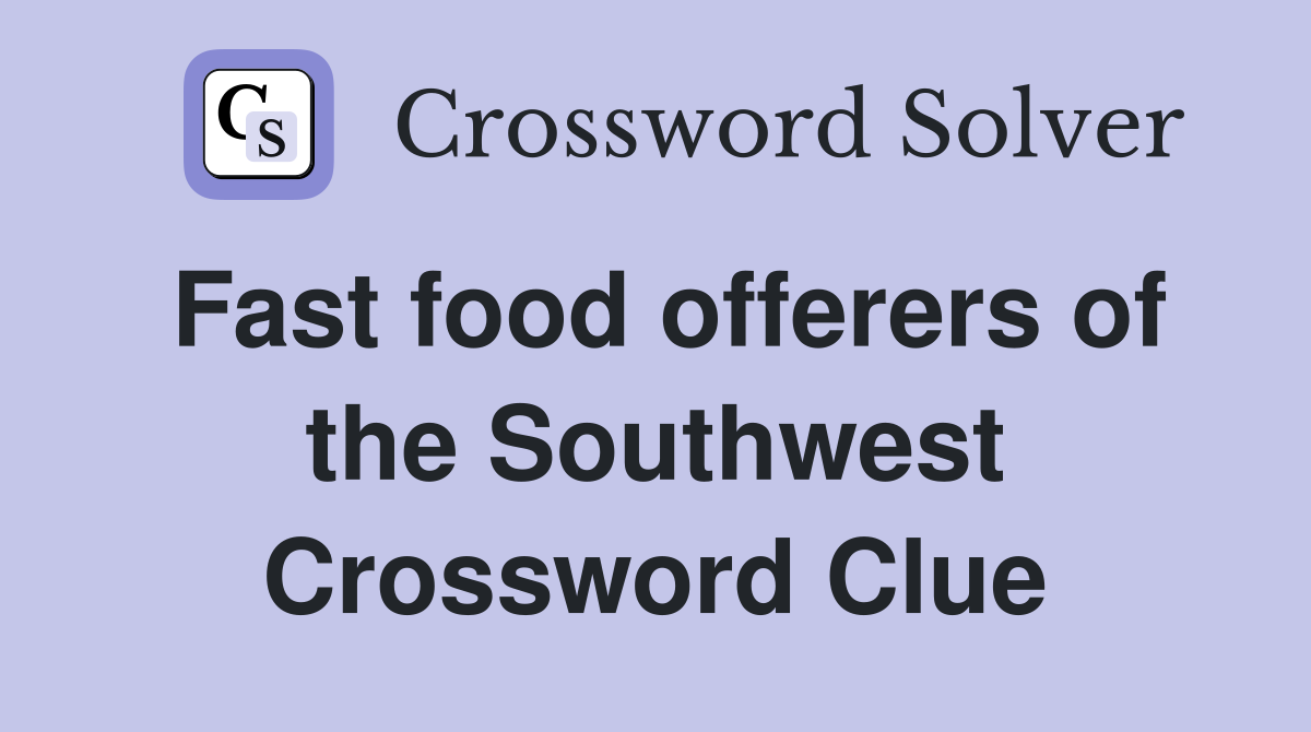 Fast food offerers of the Southwest Crossword Clue
