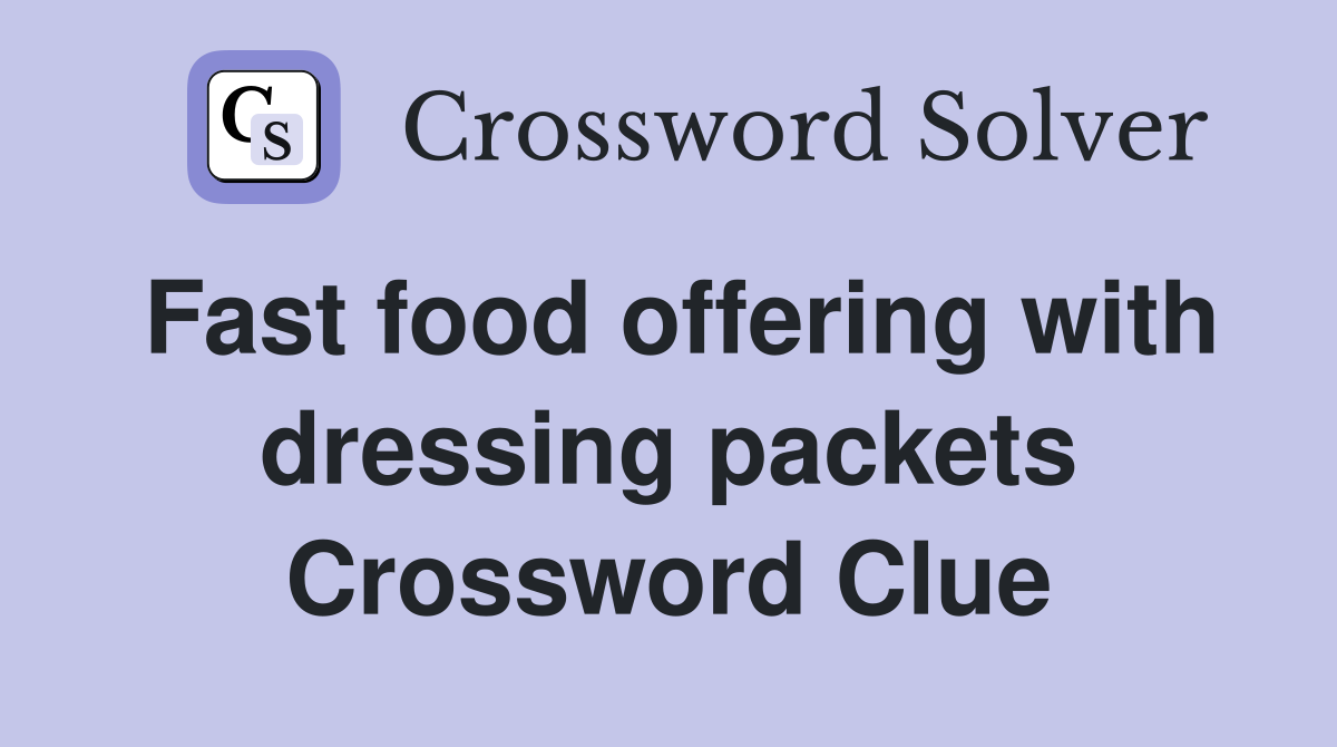 Fast food offering with dressing packets Crossword Clue