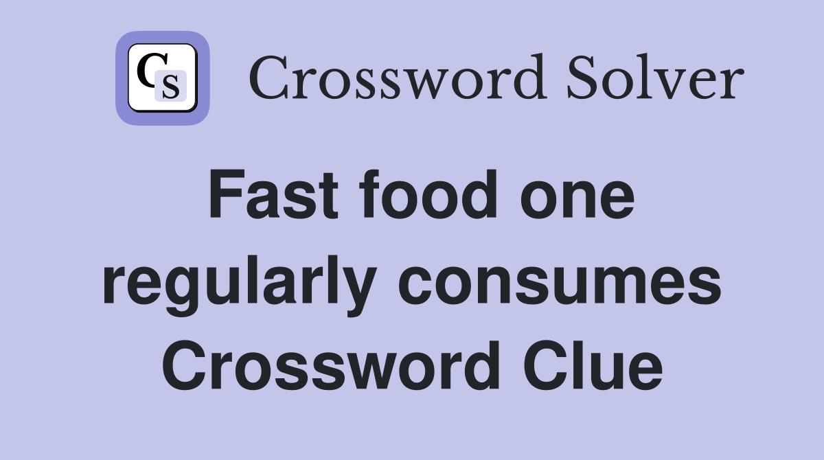Fast food one regularly consumes Crossword Clue