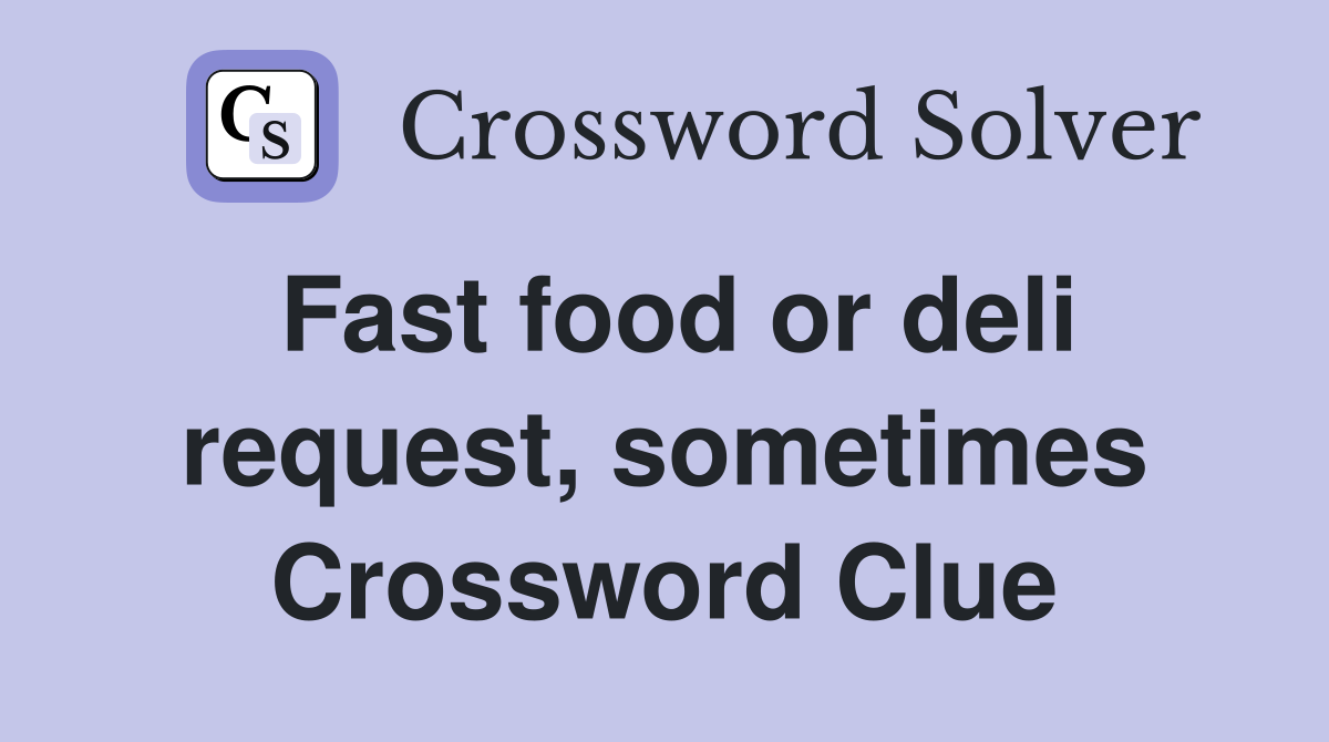 Fast food or deli request, sometimes Crossword Clue