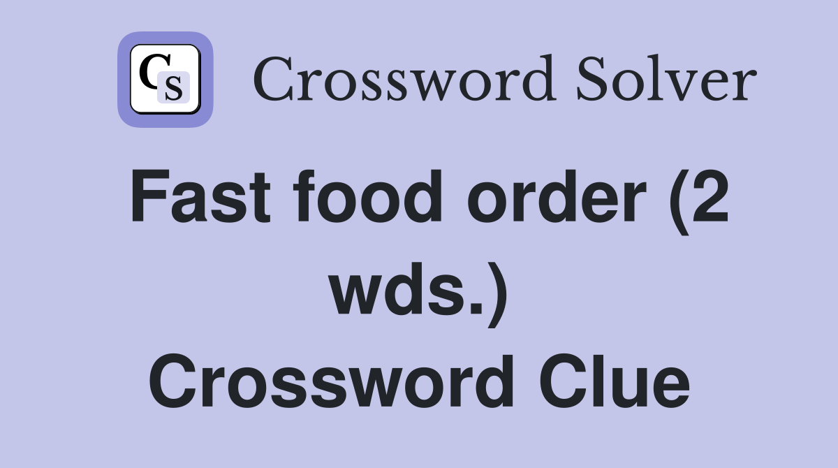 Fast food order (2 wds.) Crossword Clue