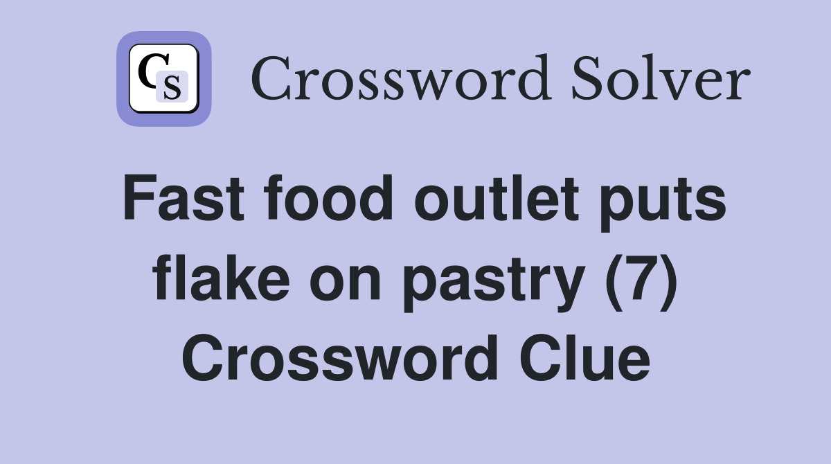 Fast food outlet puts flake on pastry (7) Crossword Clue
