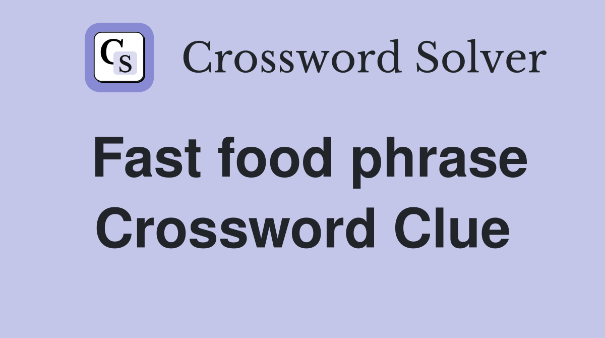 Fast food phrase Crossword Clue