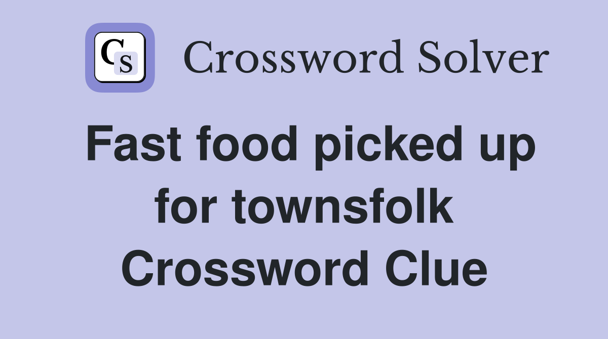 Fast food picked up for townsfolk Crossword Clue
