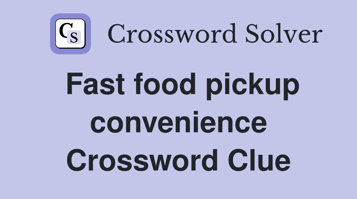 Fast food pickup convenience Crossword Clue