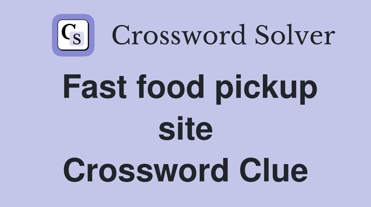 Fast food pickup site Crossword Clue