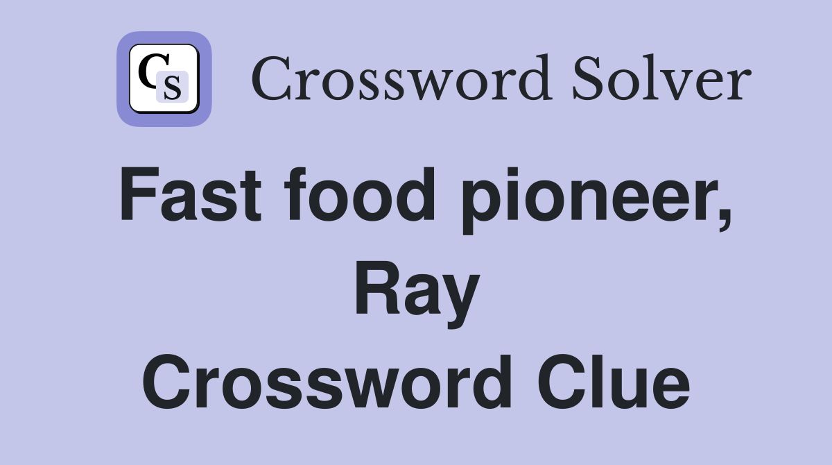 Fast food pioneer, Ray Crossword Clue