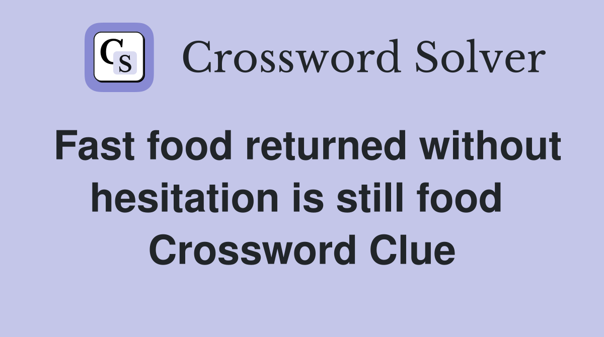 Fast food returned without hesitation is still food  Crossword Clue