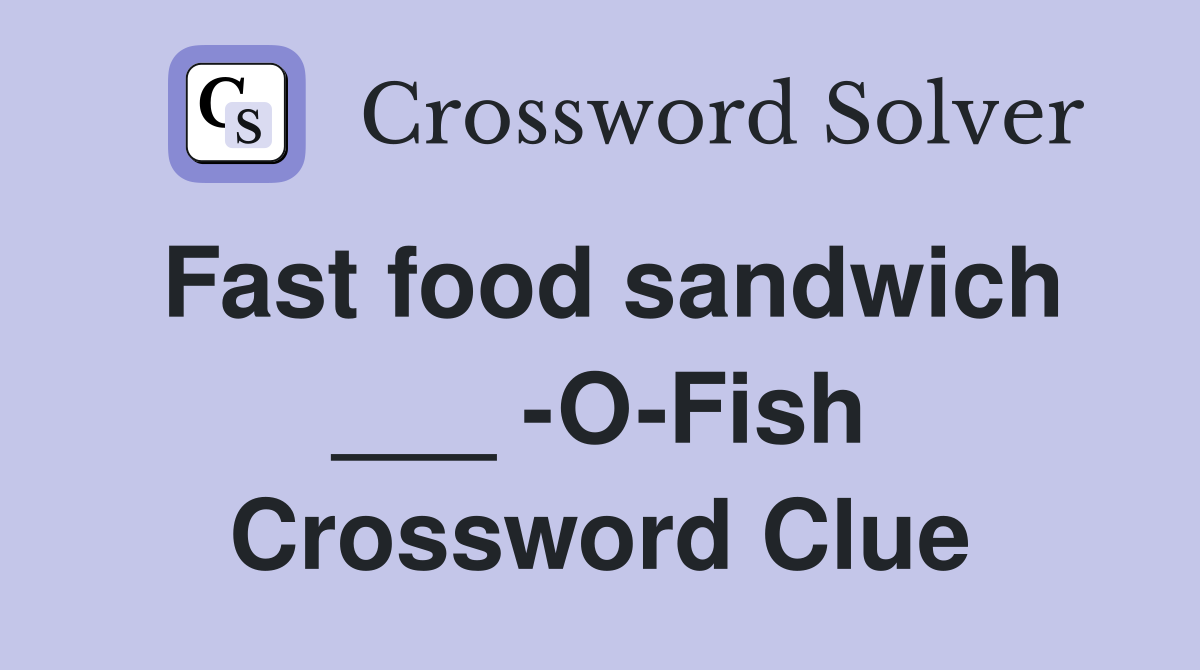 Fast food sandwich ___ -O-Fish Crossword Clue