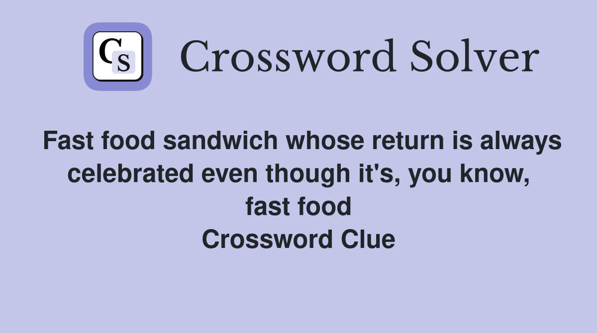 Fast food sandwich whose return is always celebrated even though it's, you know, fast food Crossword Clue