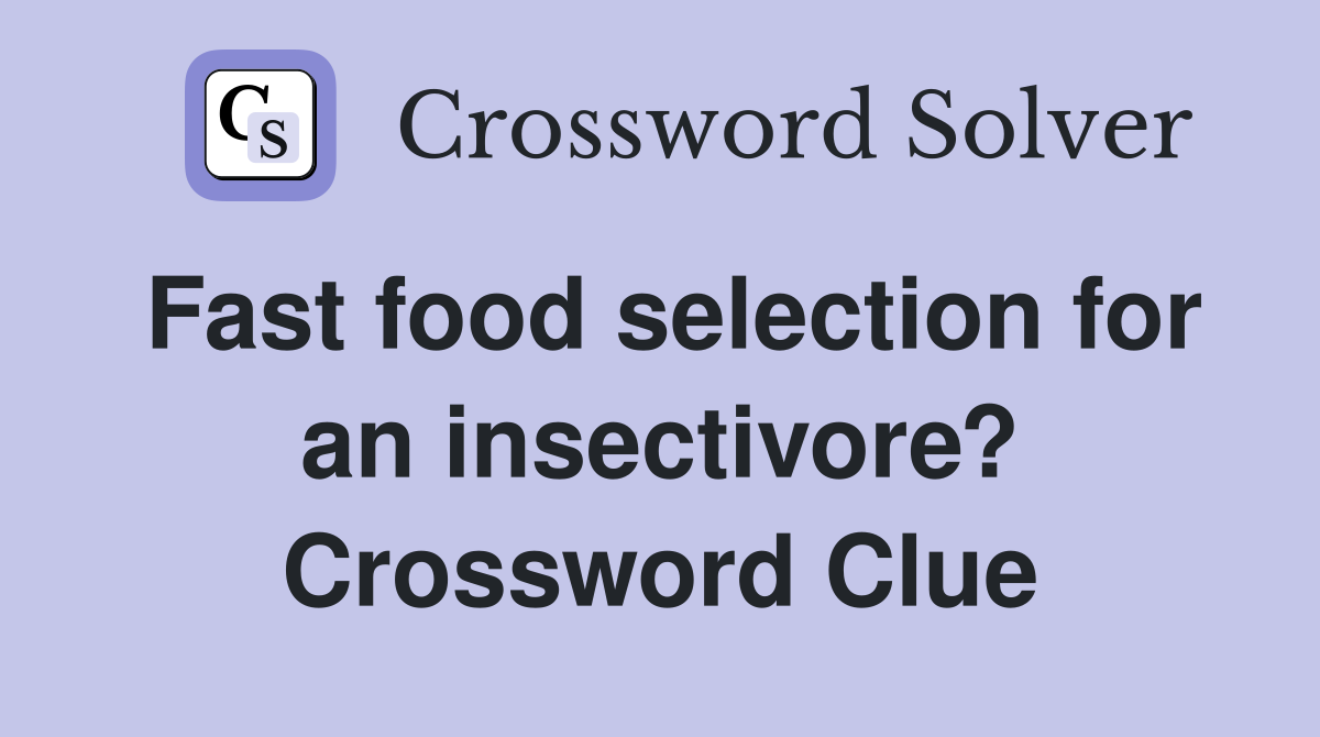 Fast food selection for an insectivore? Crossword Clue