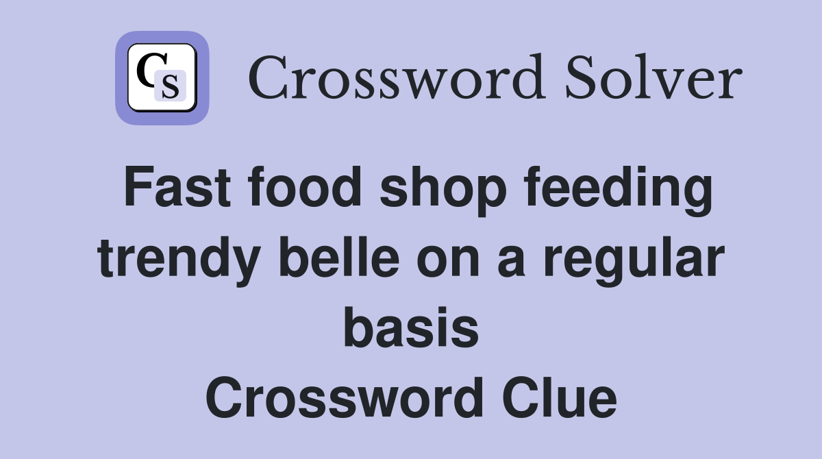 Fast food shop feeding trendy belle on a regular basis Crossword Clue