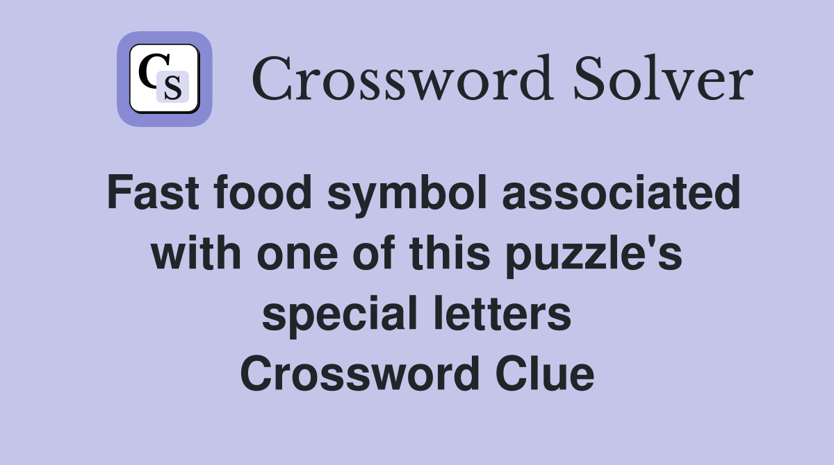 Fast food symbol associated with one of this puzzle's special letters Crossword Clue