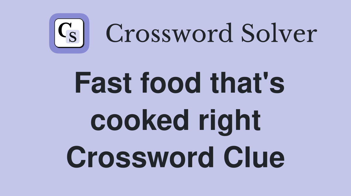 Fast food that's cooked right Crossword Clue