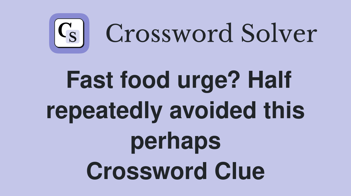 Fast food urge? Half repeatedly avoided this perhaps Crossword Clue