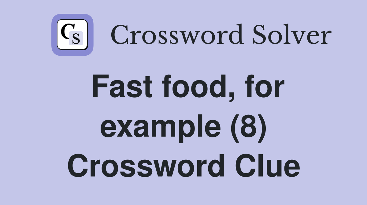 Fast food, for example (8) Crossword Clue