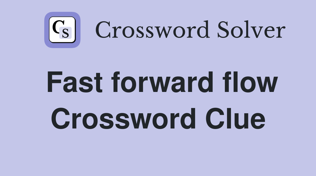 Fast forward flow Crossword Clue