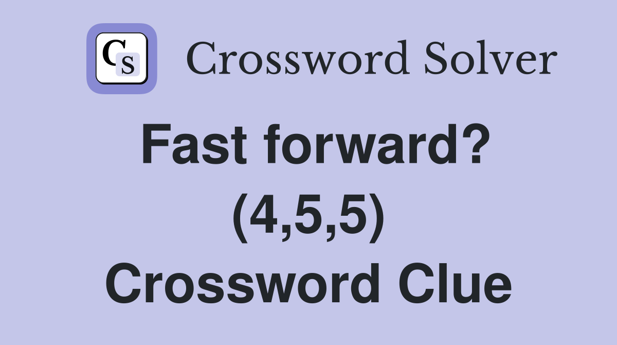 Fast forward? (4,5,5) Crossword Clue