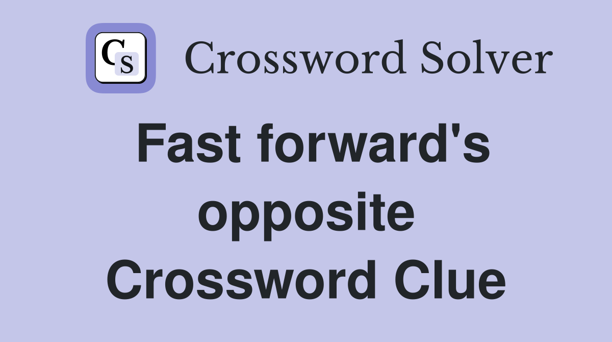 Fast forward's opposite Crossword Clue