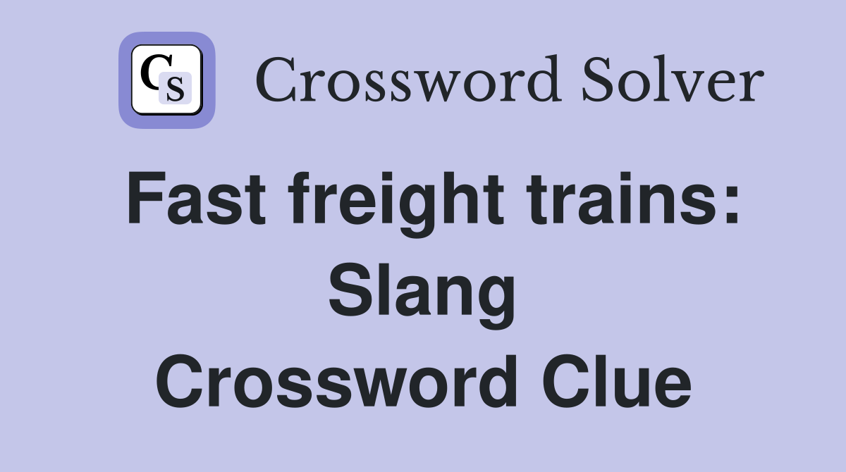 Fast freight trains: Slang Crossword Clue