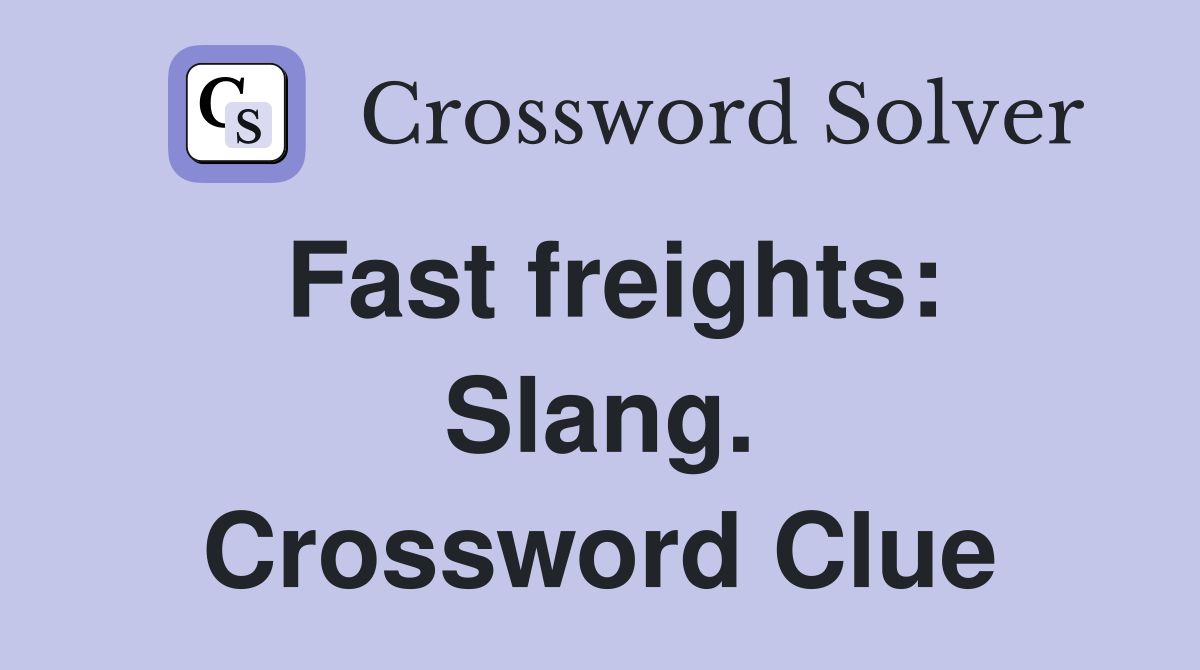 Fast freights: Slang. Crossword Clue