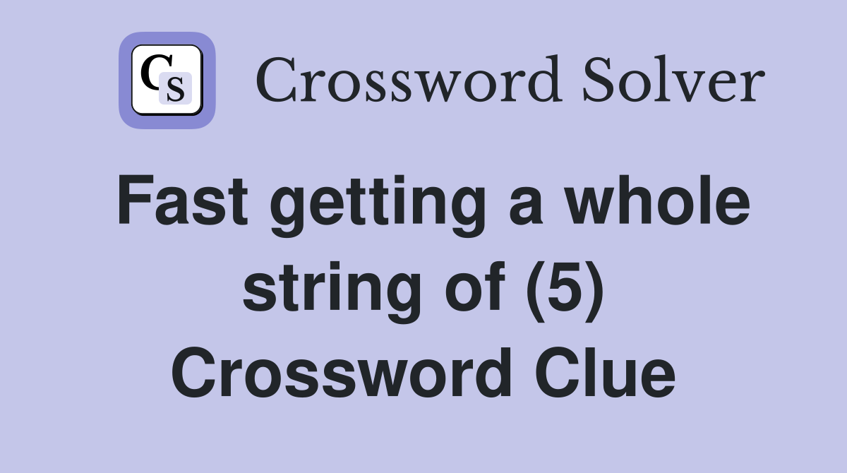 Fast getting a whole string of (5) Crossword Clue