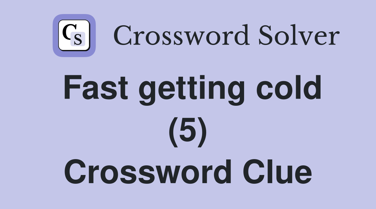 Fast getting cold (5) Crossword Clue