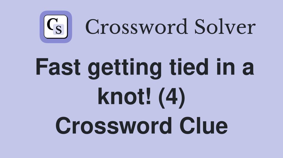 Fast getting tied in a knot! (4) Crossword Clue