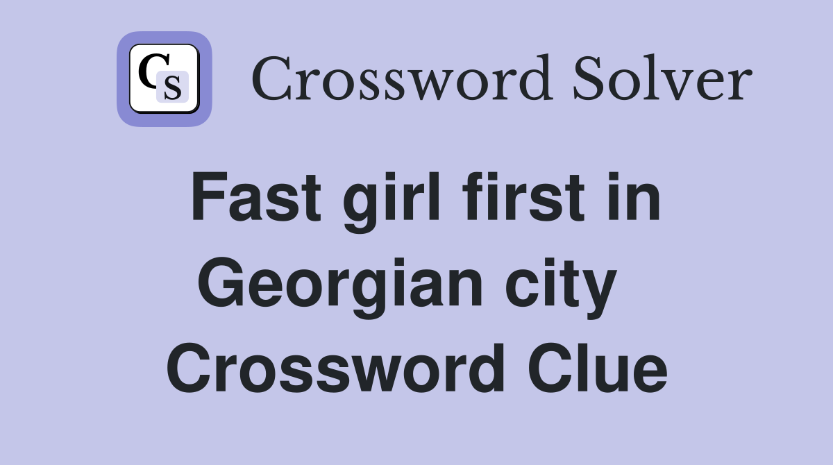Fast girl first in Georgian city  Crossword Clue