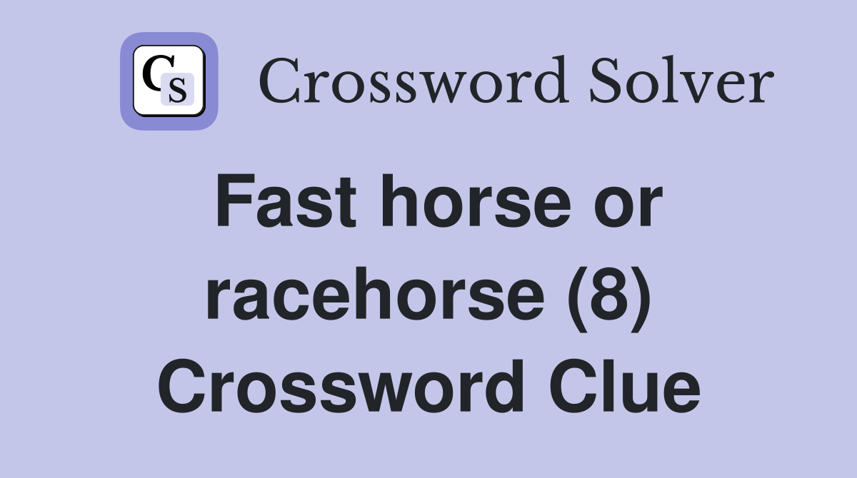Fast horse or racehorse (8) Crossword Clue