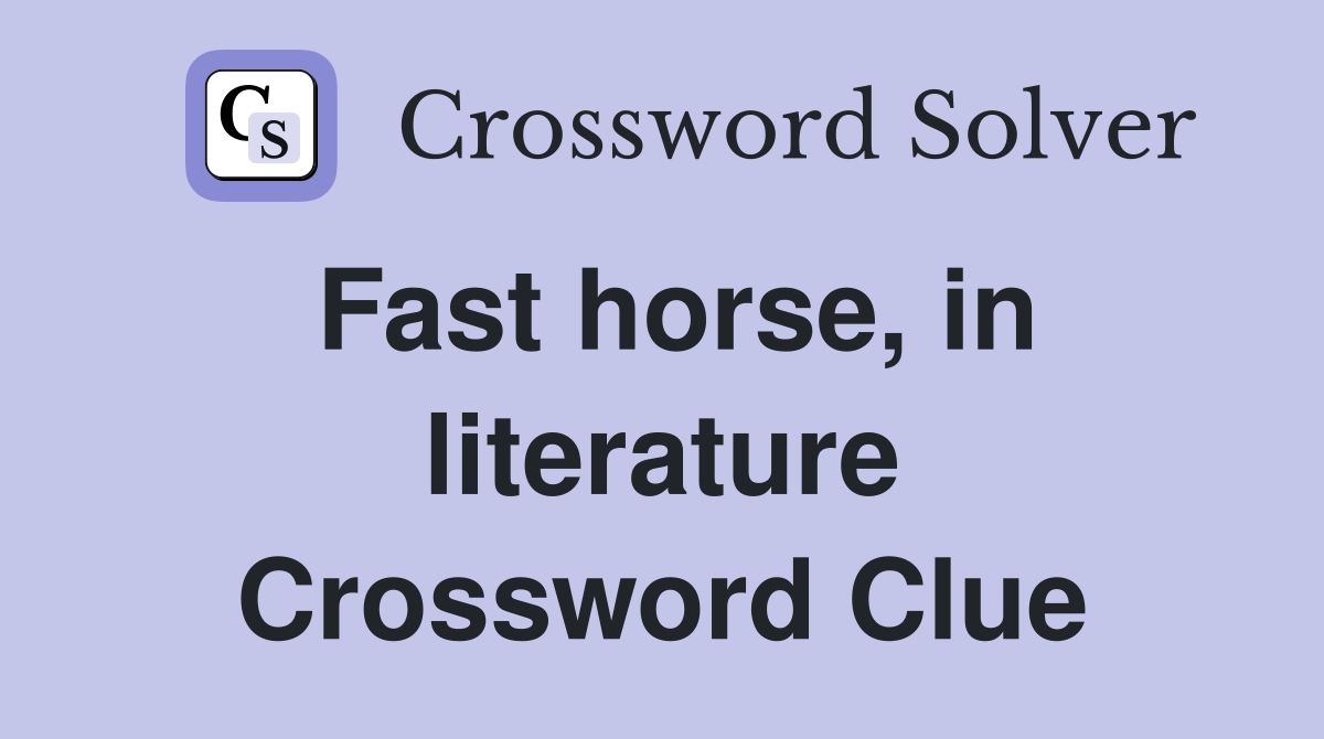 Fast horse, in literature Crossword Clue