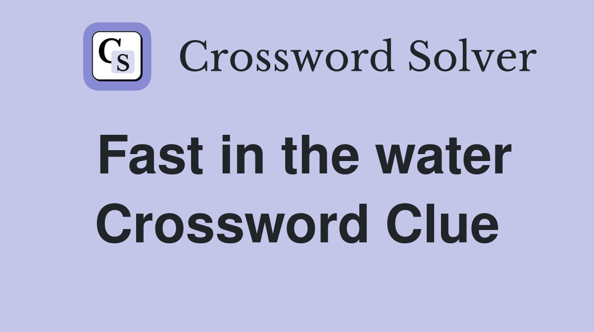 Fast in the water Crossword Clue