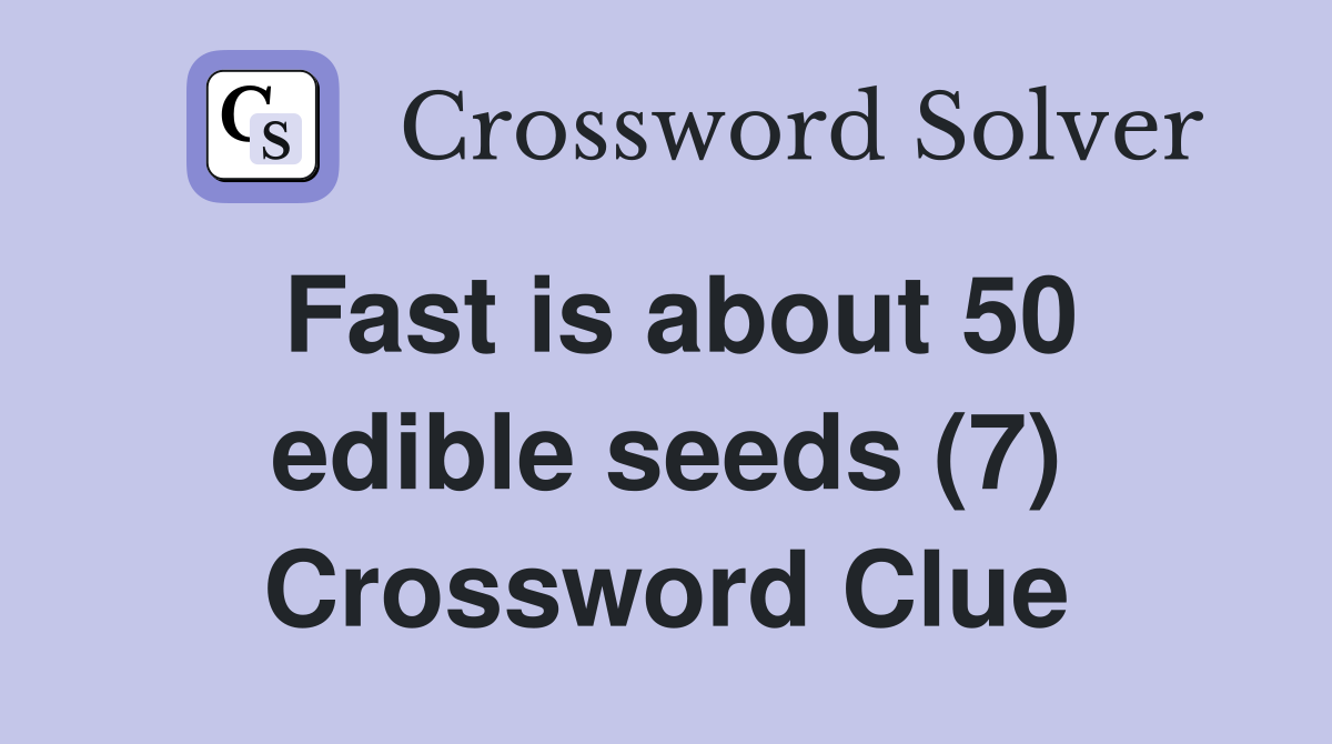 Fast is about 50 edible seeds (7) Crossword Clue