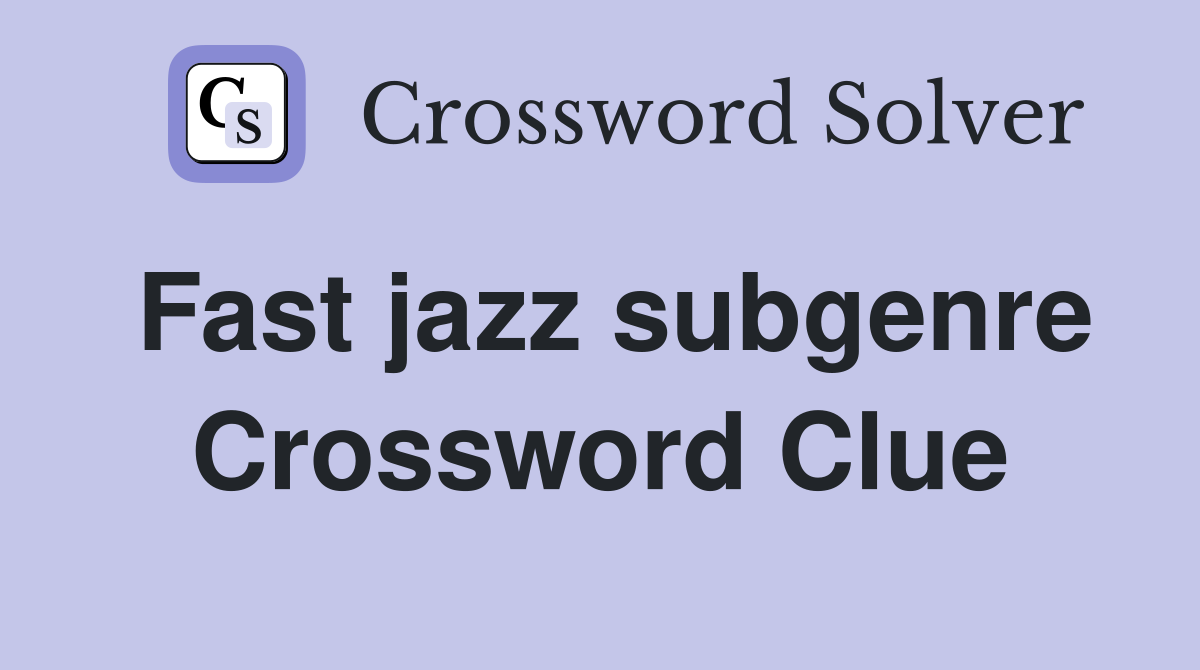 Fast jazz subgenre Crossword Clue