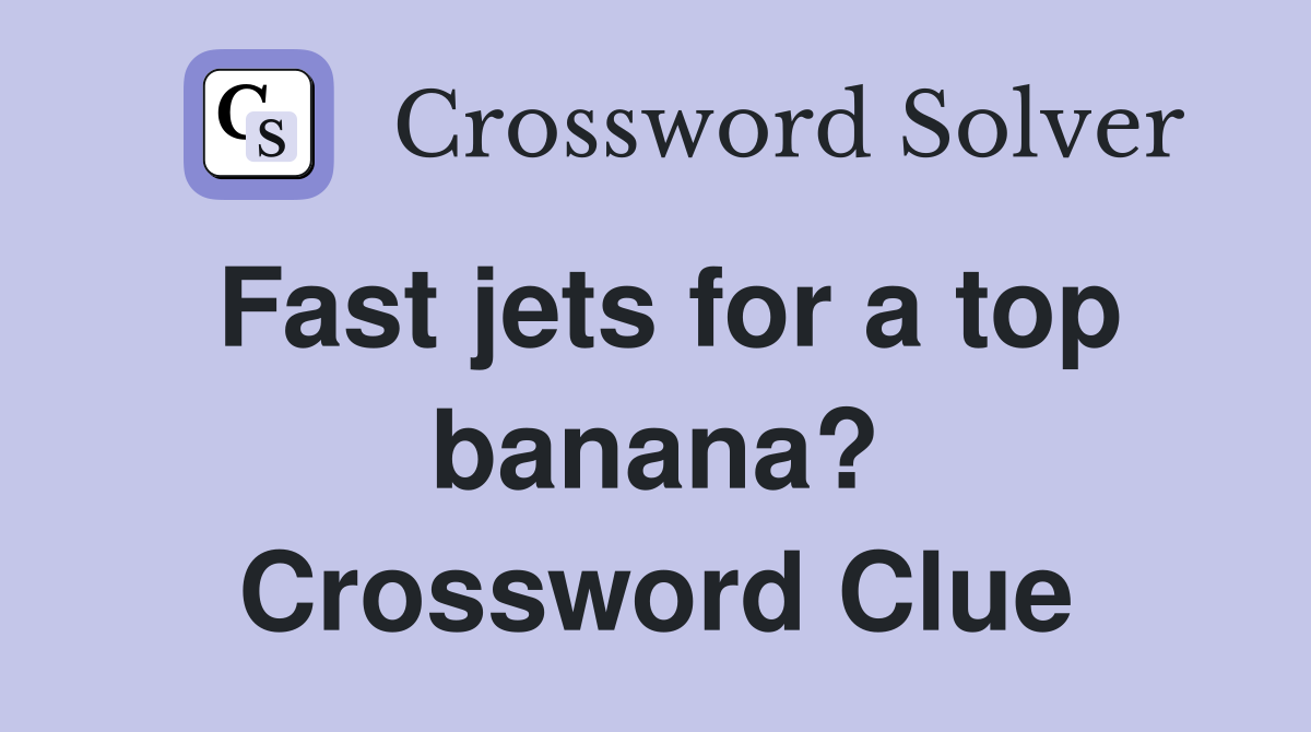 Fast jets for a top banana? Crossword Clue