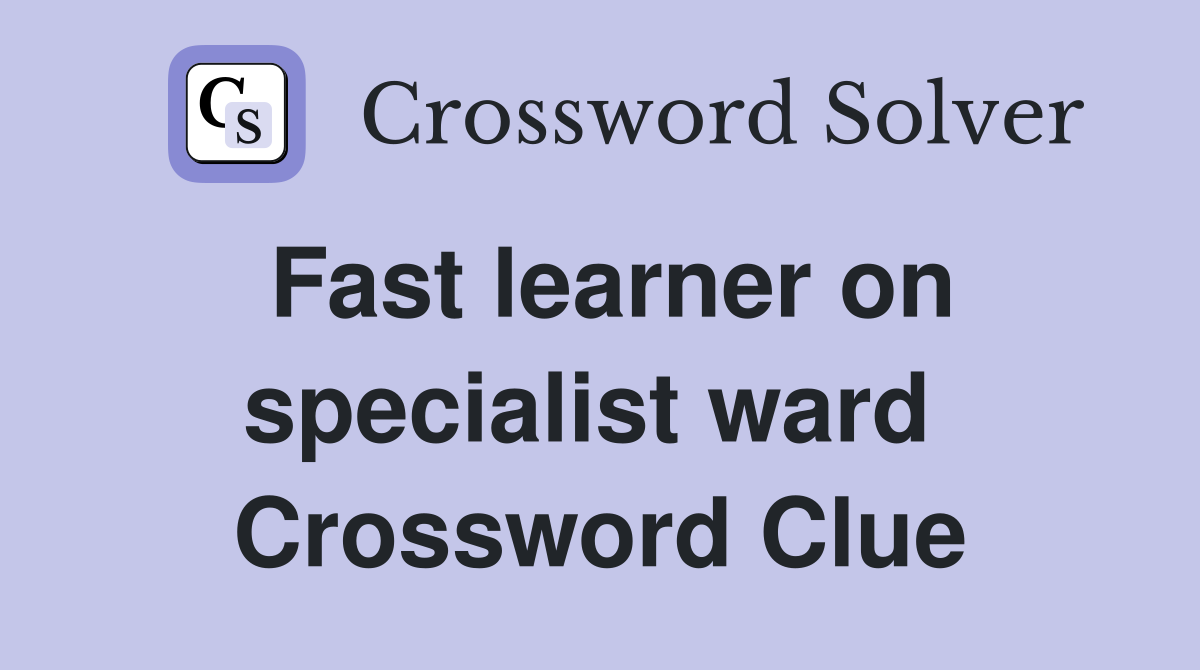 Fast learner on specialist ward  Crossword Clue