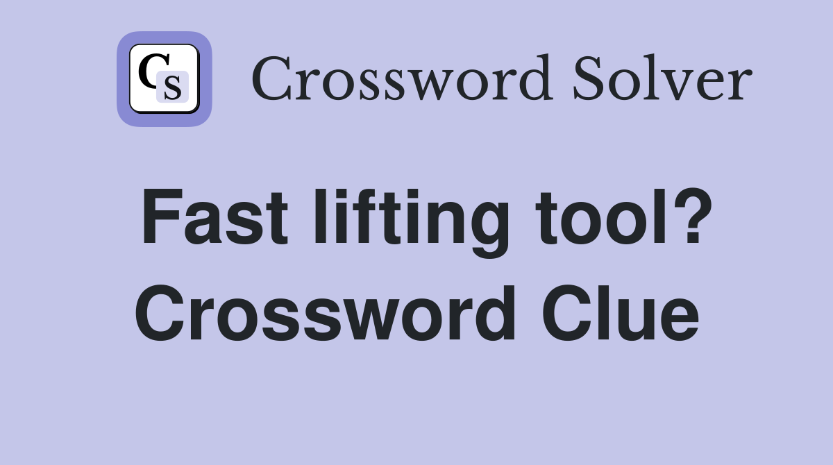 Fast lifting tool? Crossword Clue