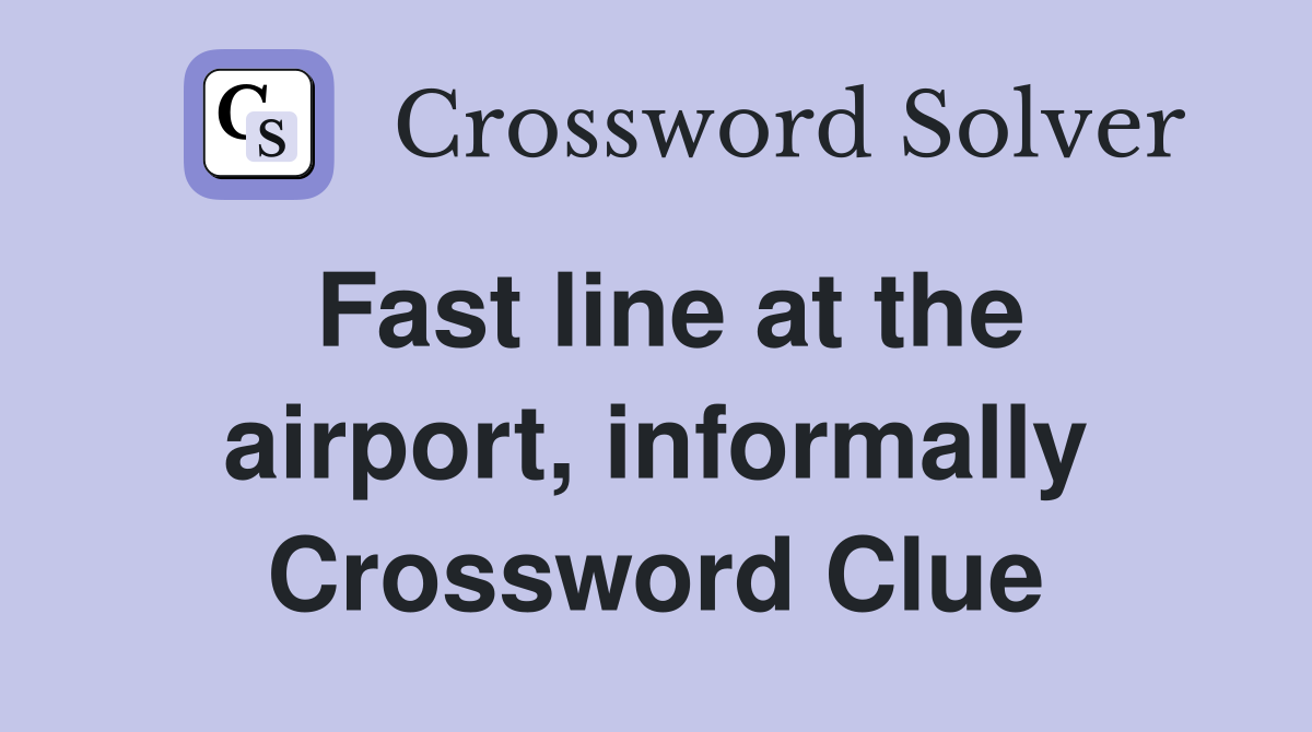 Fast line at the airport, informally Crossword Clue