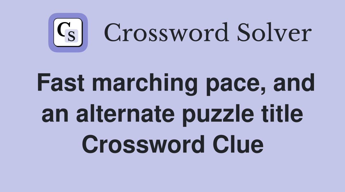 Fast marching pace, and an alternate puzzle title Crossword Clue