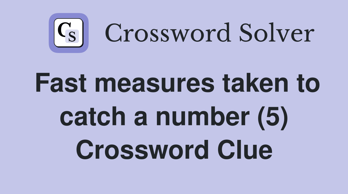 Fast measures taken to catch a number (5) Crossword Clue