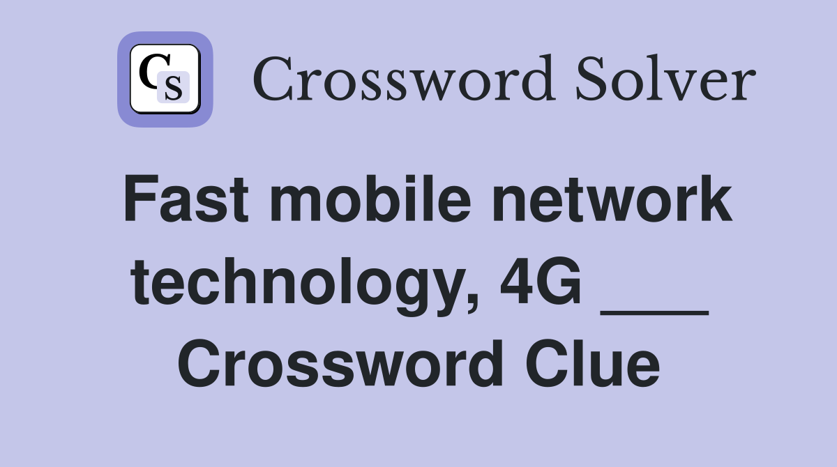 Fast mobile network technology, 4G ___ Crossword Clue