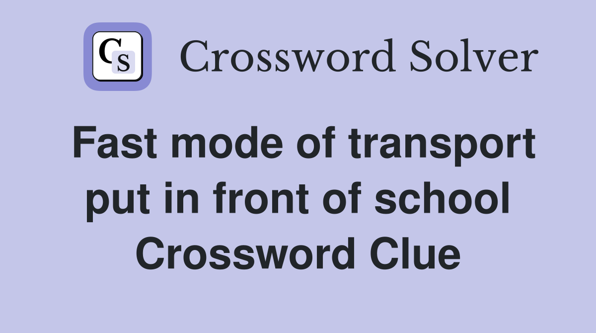 Fast mode of transport put in front of school Crossword Clue