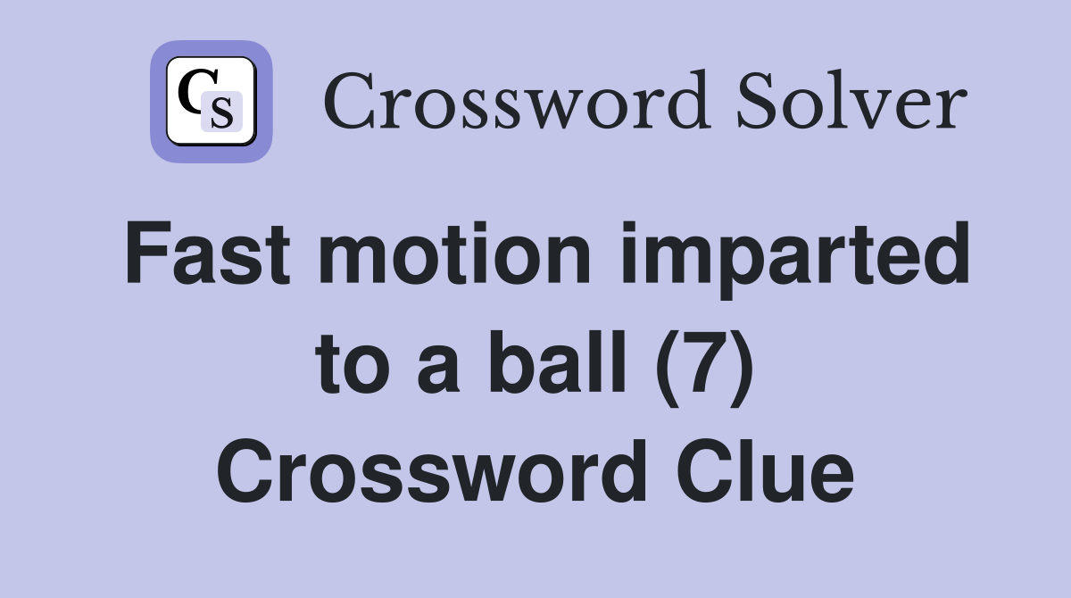 Fast motion imparted to a ball (7) Crossword Clue